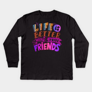 Life is better with true friends! Friendship-Inspirational Kids Long Sleeve T-Shirt